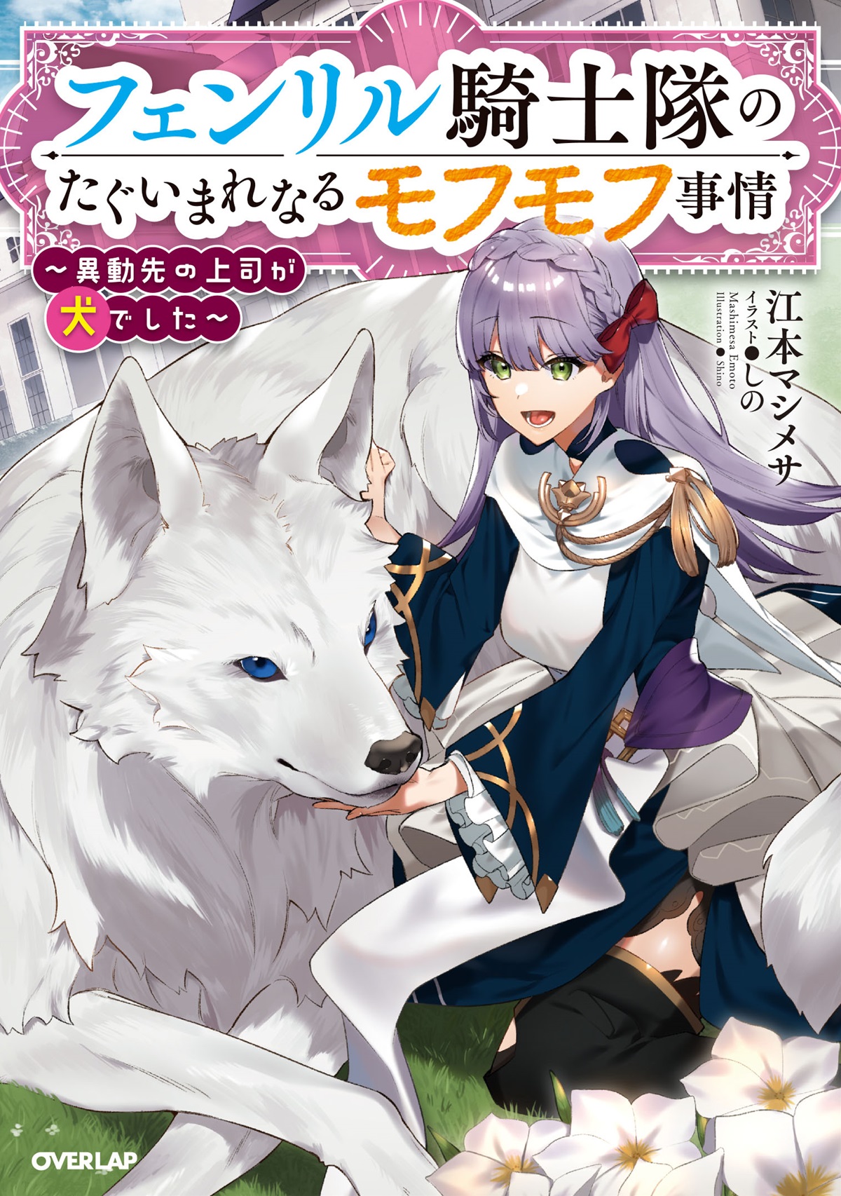 フェンリル騎士隊のたぐいまれなるモフモフ事情　～異動先の上司が犬でした～