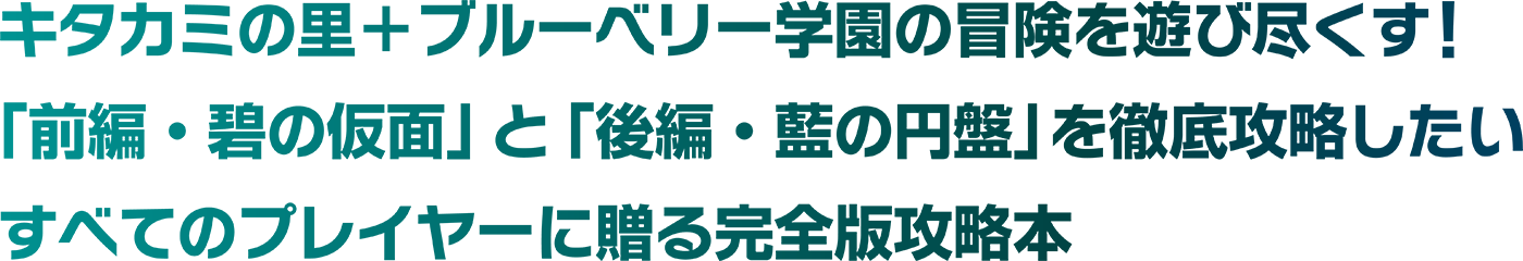 キタカミの里＋ブルーベリー学園の冒険を遊び尽くす！　「前編・碧の仮面」と「後編・藍の円盤」を徹底攻略したい　すべてのプレイヤーに贈る完全版攻略本