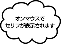 オンマウスでセリフが表示されます