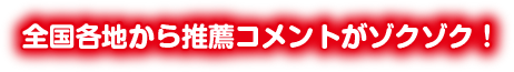 全国各地から推薦コメントがゾクゾク！ 