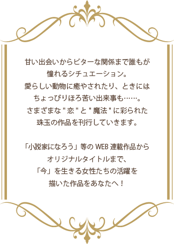 「小説家になろう」等のWEB連載作品からオリジナルタイトルまで、「イマ」を生きる女性たちの活躍を描いた作品をあなたへ！