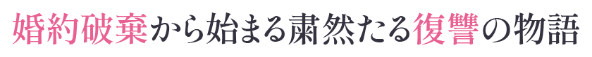 婚約破棄から始まる粛然たる復讐の物語