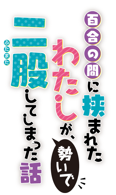 百合の間に挟まれたわたしが、勢いで二股してしまった話