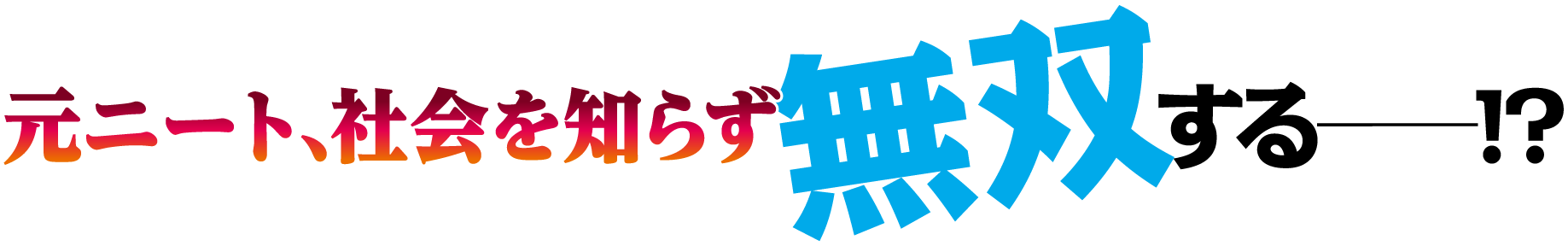 元ニート、社会を知らず無双する――!?