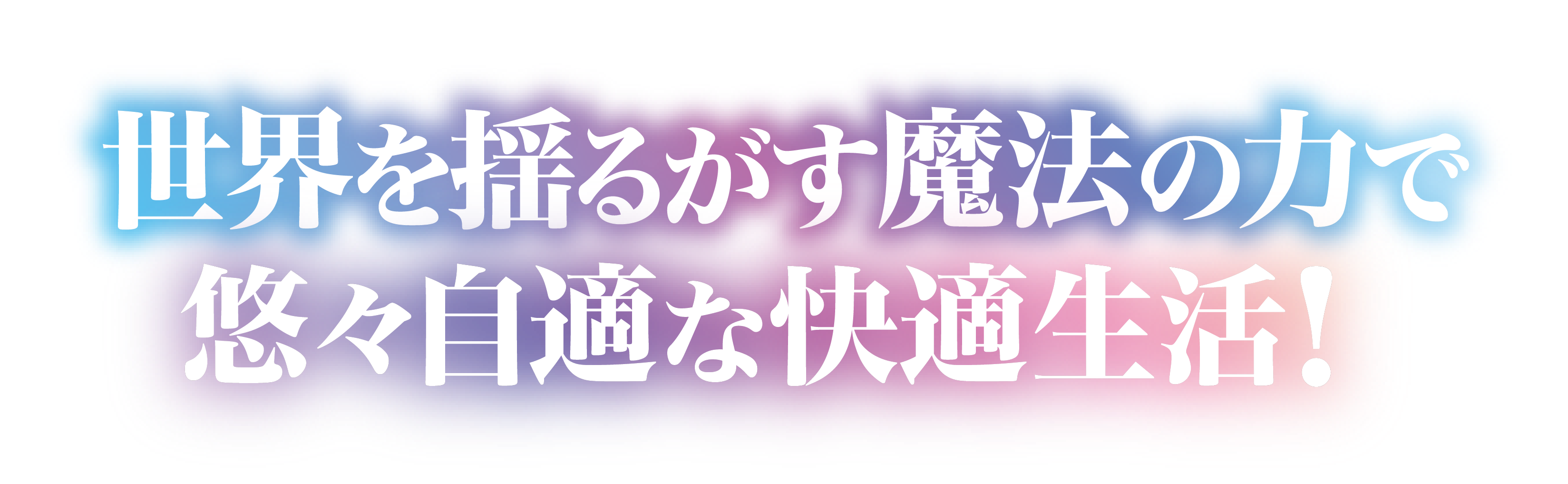 世界を揺るがす魔法の力で悠々自適な快適生活！