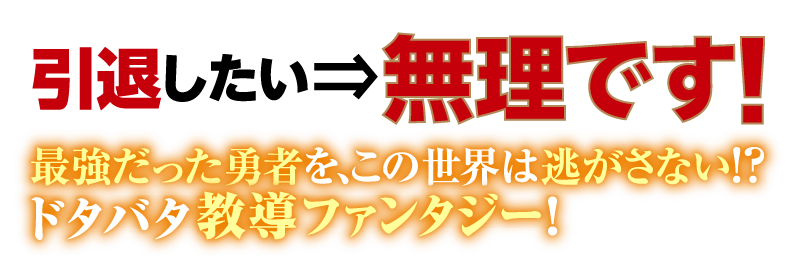 引退したい⇒無理です！　最強だった勇者を、この世界は逃がさない!?　ドタバタ教導ファンタジー！