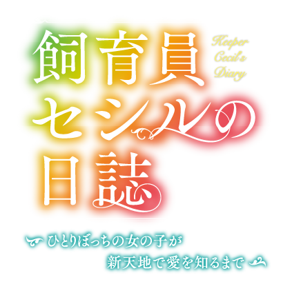 飼育員セシルの日誌　〜ひとりぼっちの女の子が新天地で愛を知るまで〜