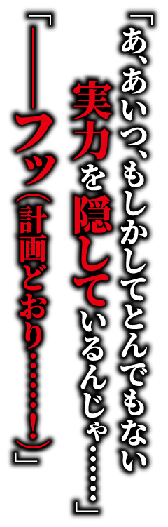 「あ、あいつ、もしかしてとんでもない実力を隠しているんじゃ……」「——フッ(計画どおり……！)」