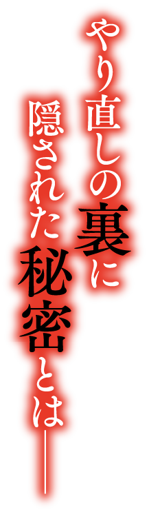 やり直しの裏に隠された秘密とは——