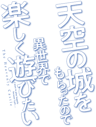 天空の城をもらったので異世界で楽しく遊びたい