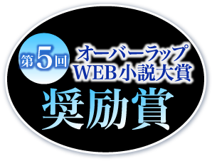 第5回オーバーラップWEB小説大賞奨励賞