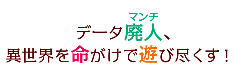 データ廃人、異世界を命がけで遊び尽くす！