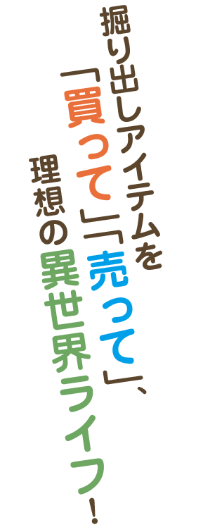 掘り出しアイテムを「買って」「売って」、理想の異世界ライフ！