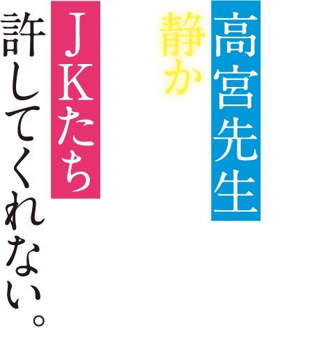 陰キャラ教師、高宮先生は静かに過ごしたいだけなのにＪＫたちが許してくれない。 